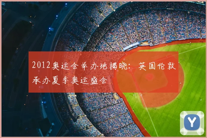 2012奥运会举办地揭晓:英国伦敦承办夏季奥运盛会