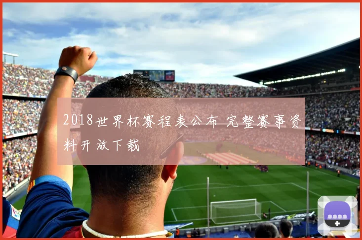 2018世界杯赛程表公布 完整赛事资料开放下载